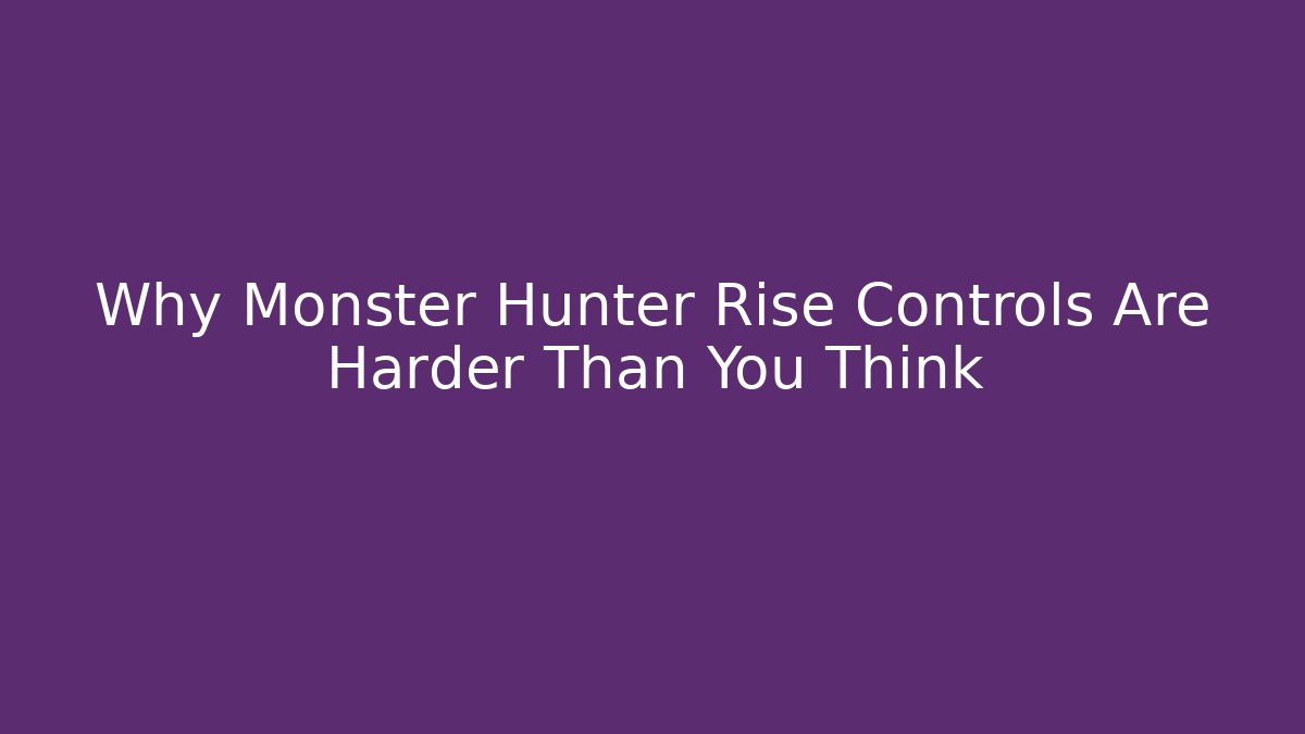 Why Monster Hunter Rise Controls Are Harder Than You Think