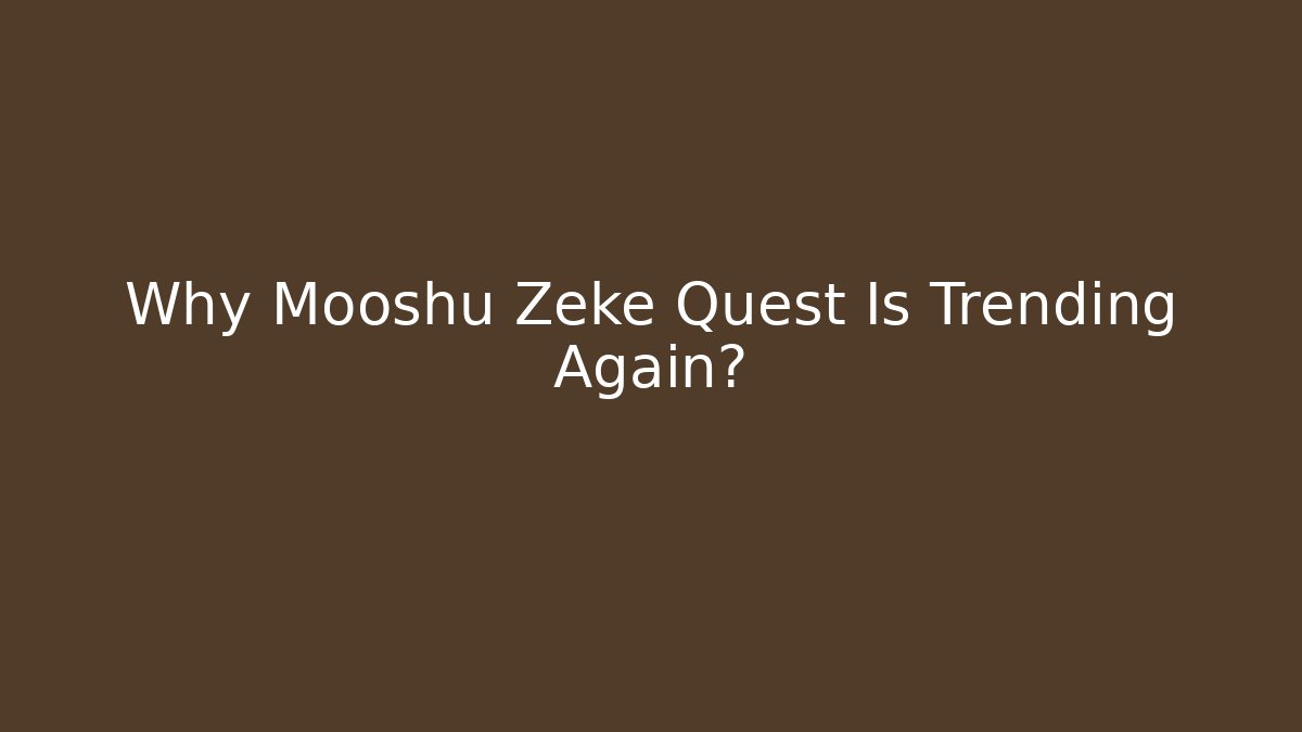 Why Mooshu Zeke Quest Is Trending Again?