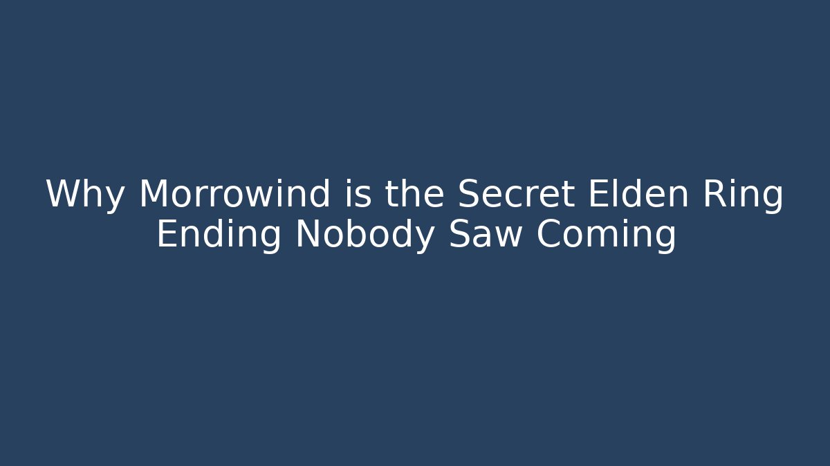 Why Morrowind is the Secret Elden Ring Ending Nobody Saw Coming