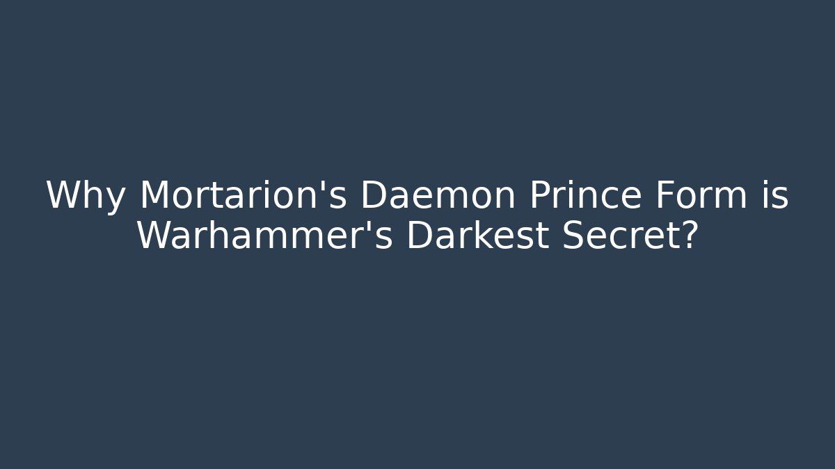 Why Mortarion's Daemon Prince Form is Warhammer's Darkest Secret?