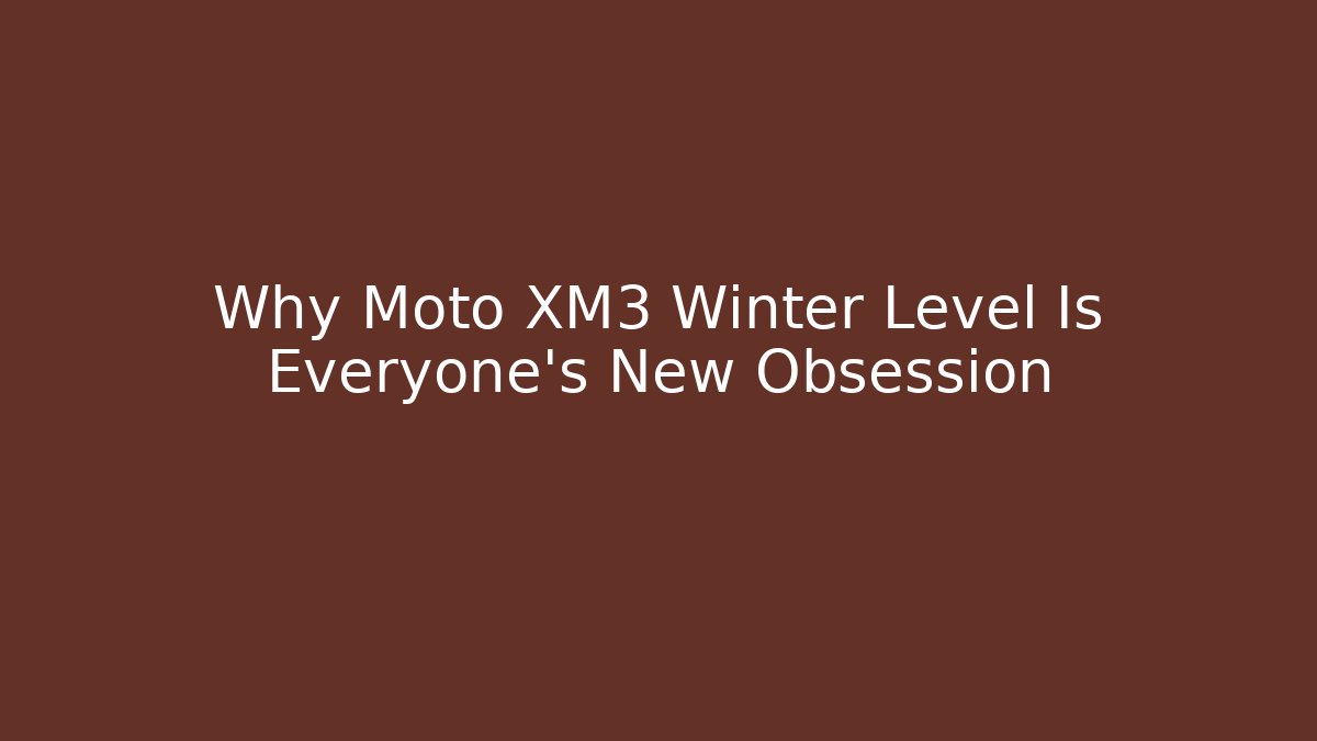 Why Moto XM3 Winter Level Is Everyone's New Obsession