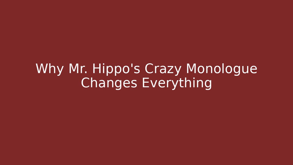 Why Mr. Hippo’s Crazy Monologue Changes Everything