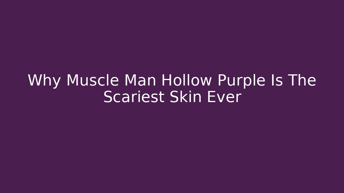 Why Muscle Man Hollow Purple Is The Scariest Skin Ever