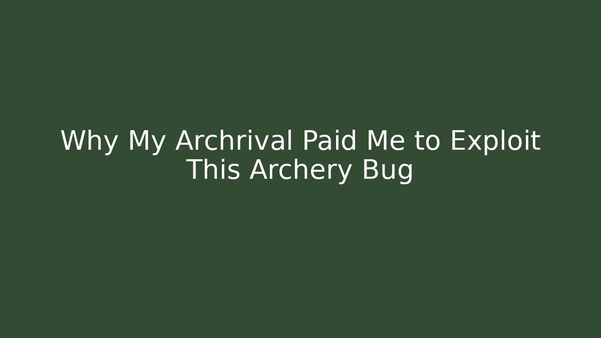 Why My Archrival Paid Me to Exploit This Archery Bug