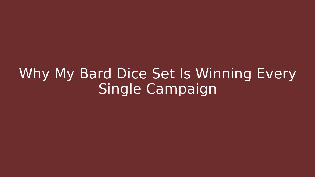 Why My Bard Dice Set Is Winning Every Single Campaign