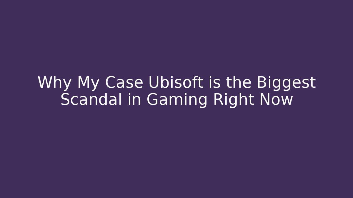 Why My Case Ubisoft is the Biggest Scandal in Gaming Right Now - Felix Cat Insurance