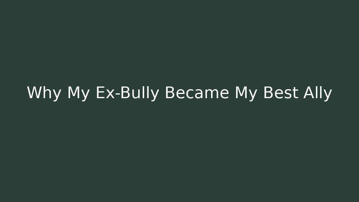 Why My Ex-Bully Became My Best Ally