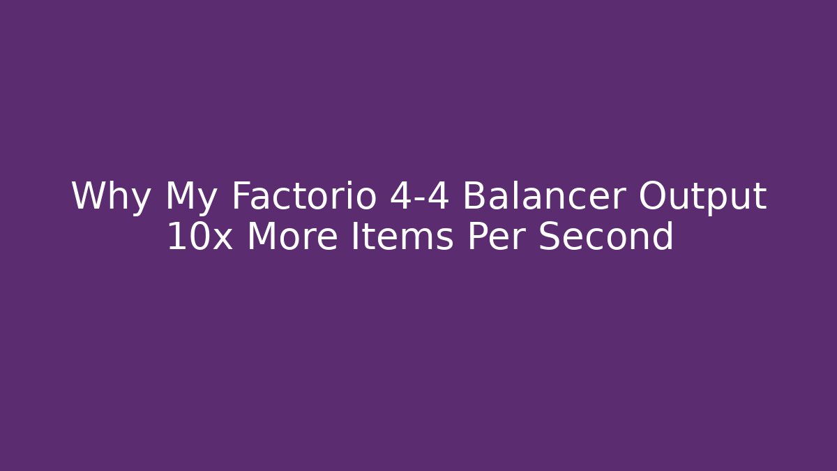 Why My Factorio 4-4 Balancer Output 10x More Items Per Second