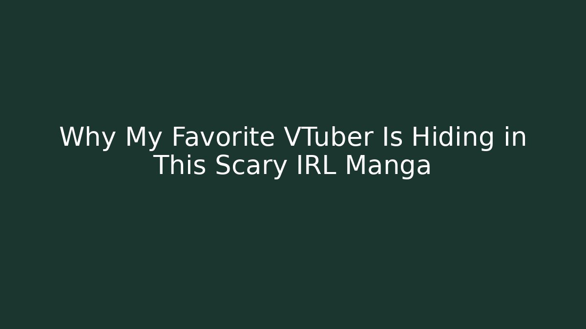 Why My Favorite VTuber Is Hiding in This Scary IRL Manga
