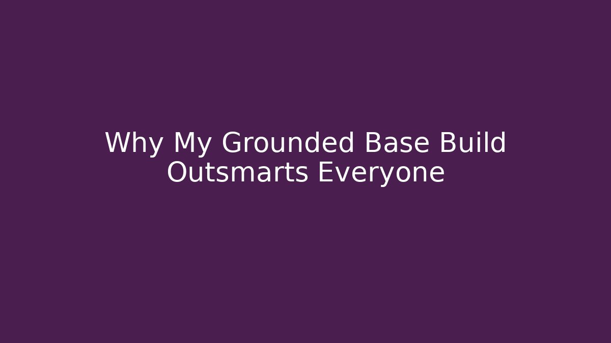 Why My Grounded Base Build Outsmarts Everyone