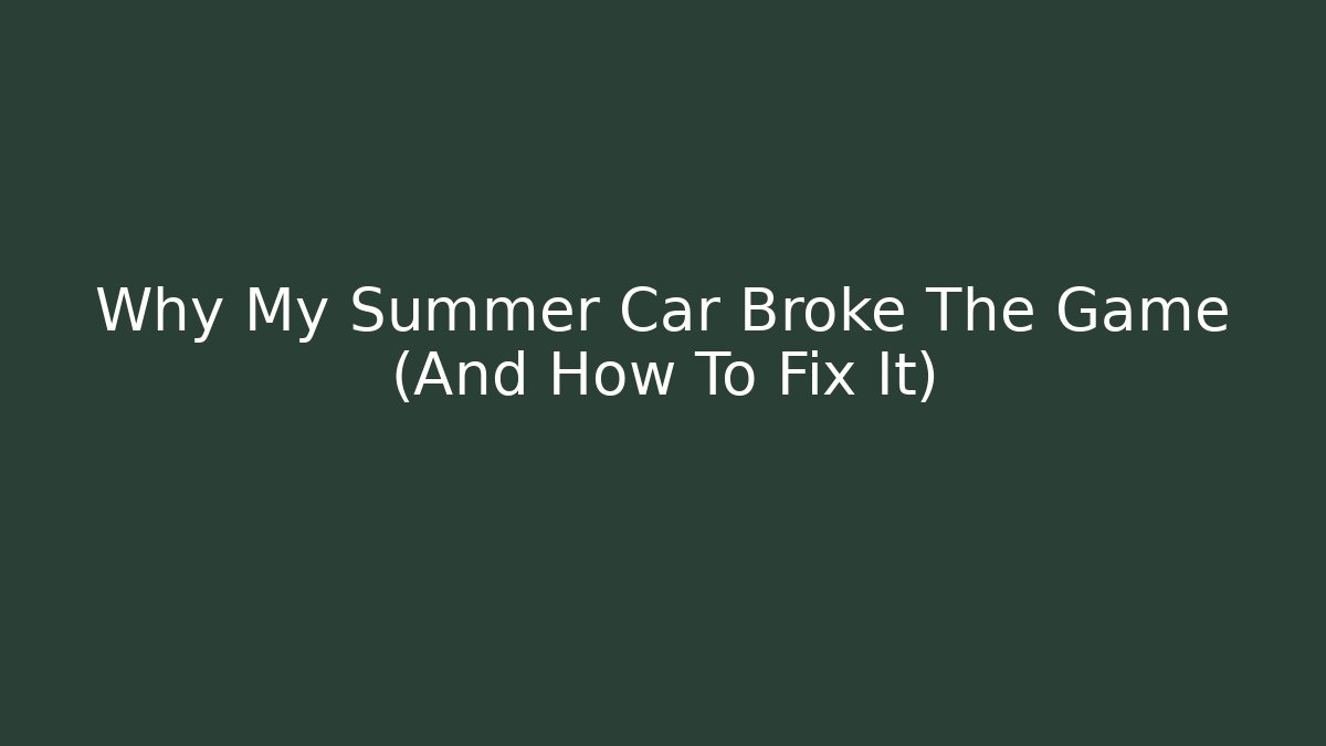 Why My Summer Car Broke The Game (And How To Fix It)