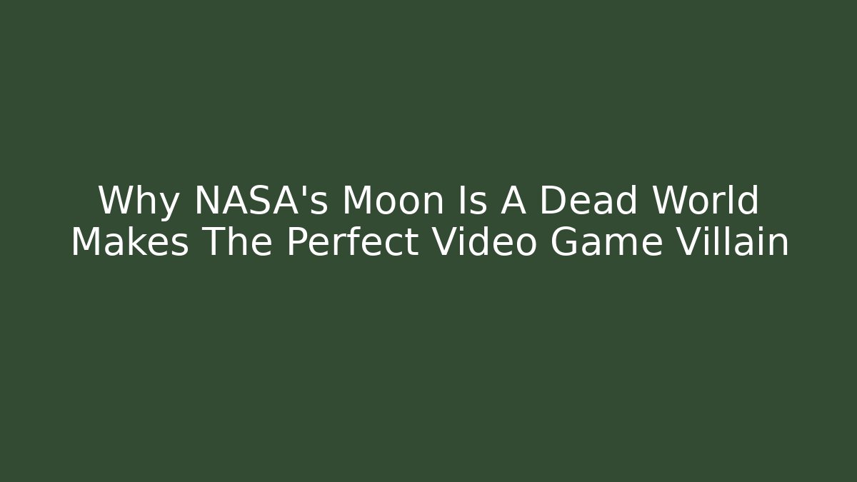 Why NASA's Moon Is A Dead World Makes The Perfect Video Game Villain