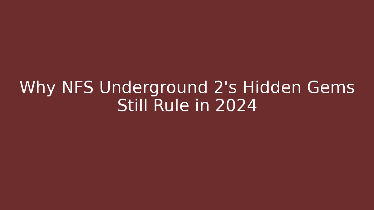 Why NFS Underground 2’s Hidden Gems Still Rule in 2024 - Felix Cat Insurance