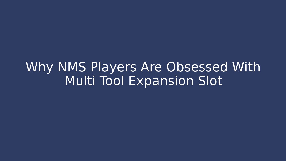 Why NMS Players Are Obsessed With Multi Tool Expansion Slot - Felix Cat Insurance