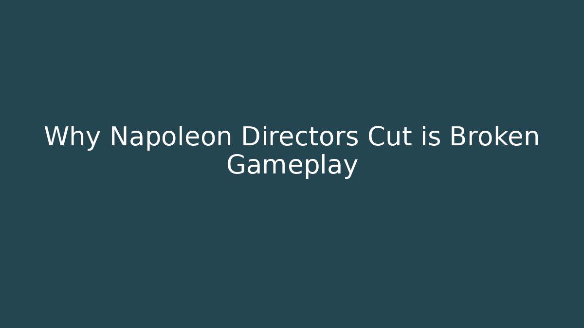 Why Napoleon Directors Cut is Broken Gameplay