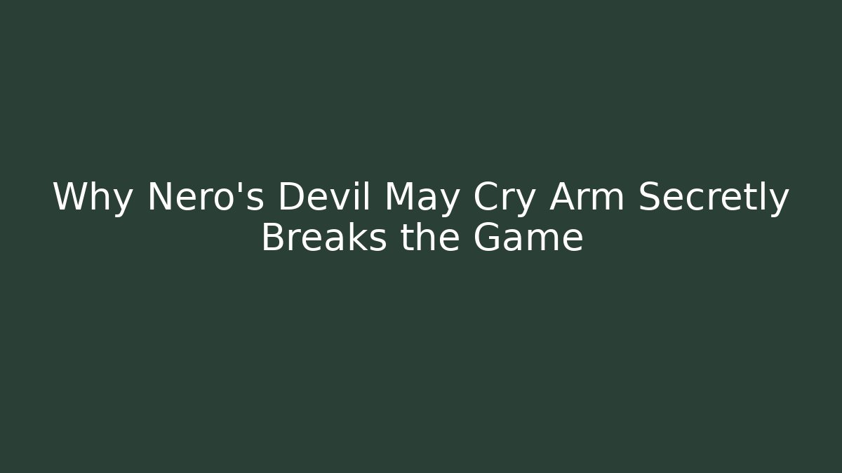 Why Nero's Devil May Cry Arm Secretly Breaks the Game - Felix Cat Insurance