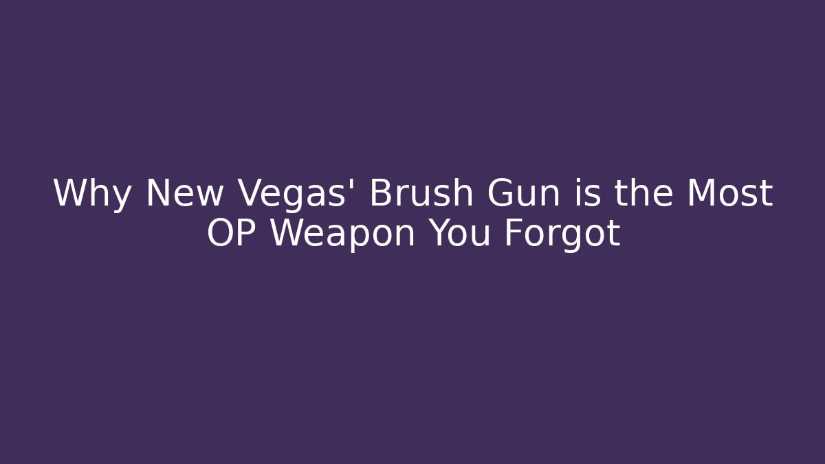 Why New Vegas' Brush Gun is the Most OP Weapon You Forgot