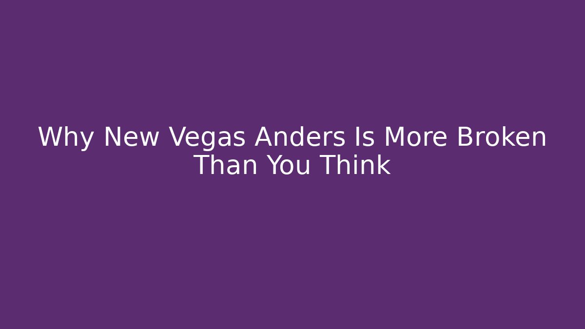 Why New Vegas Anders Is More Broken Than You Think