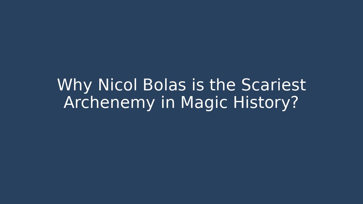 Why Nicol Bolas is the Scariest Archenemy in Magic History?