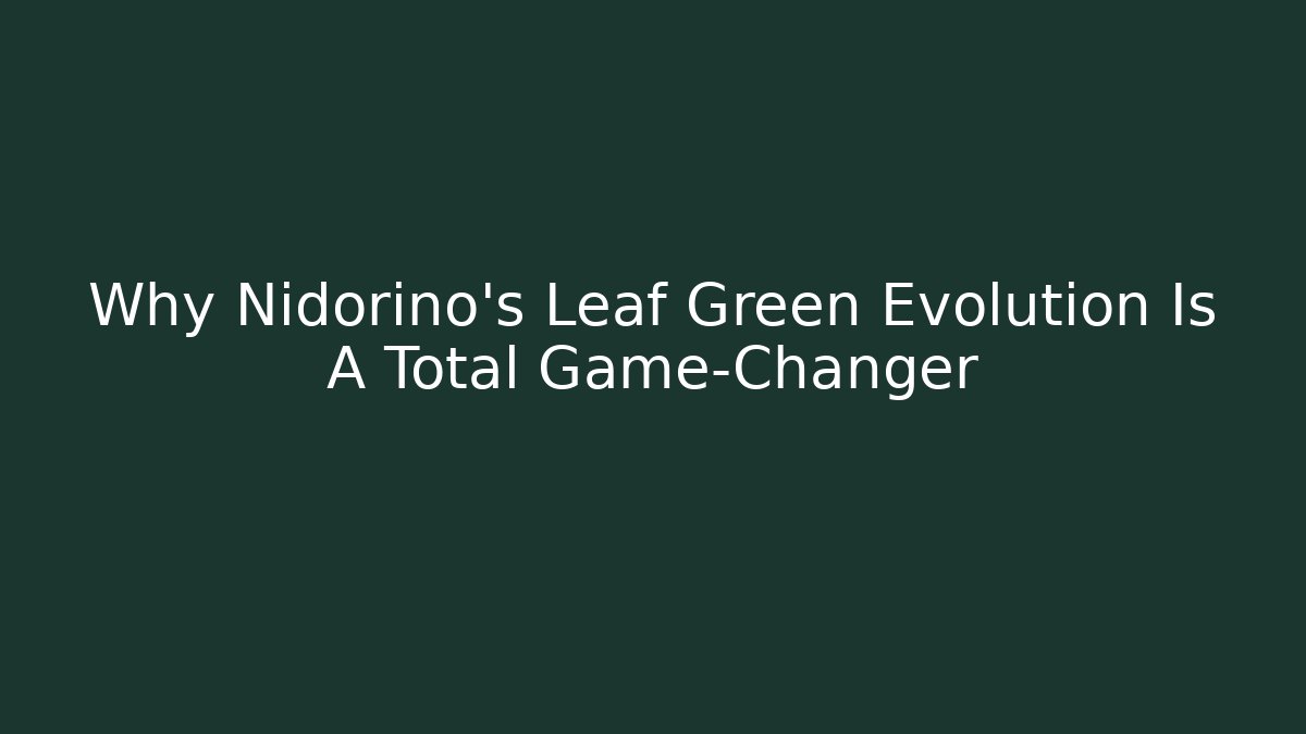 Why Nidorino's Leaf Green Evolution Is A Total Game-Changer