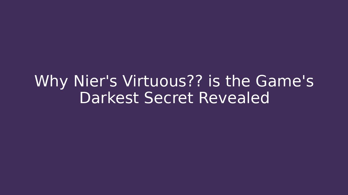 Why Nier's Virtuous合同 is the Game's Darkest Secret Revealed - Felix Cat Insurance