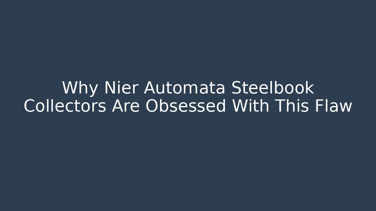 Why Nier Automata Steelbook Collectors Are Obsessed With This Flaw