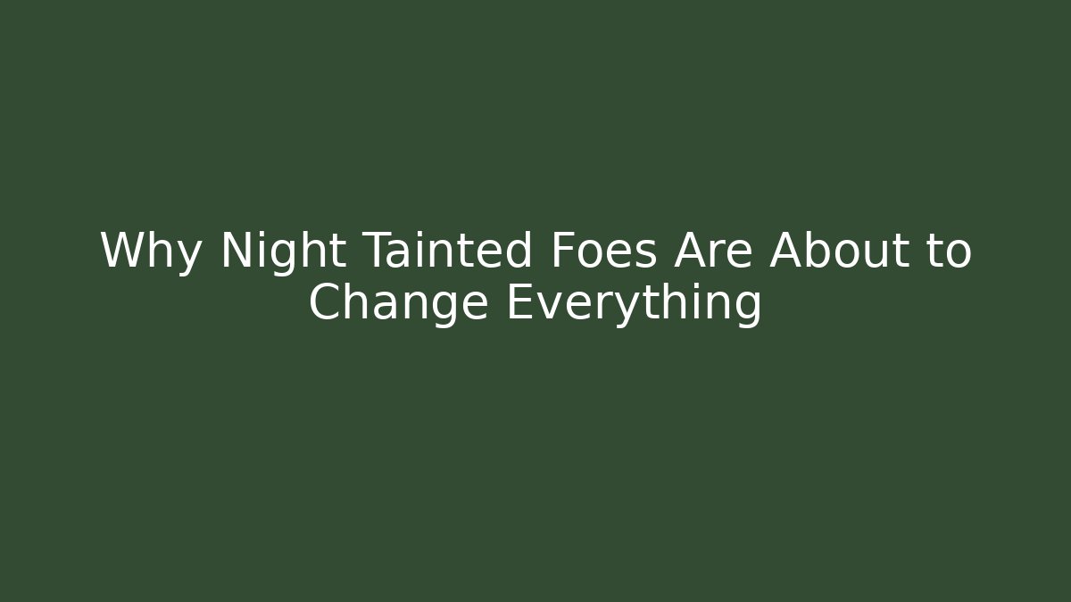 Why Night Tainted Foes Are About to Change Everything