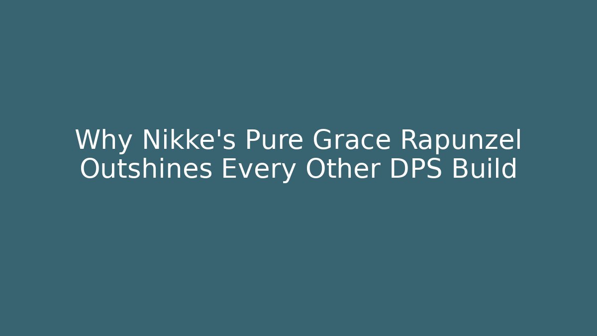 Why Nikke's Pure Grace Rapunzel Outshines Every Other DPS Build - Felix Cat Insurance