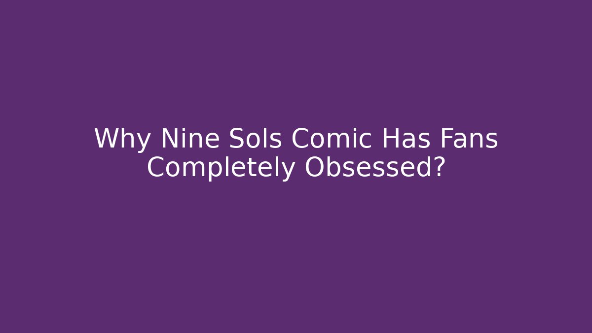 Why Nine Sols Comic Has Fans Completely Obsessed?