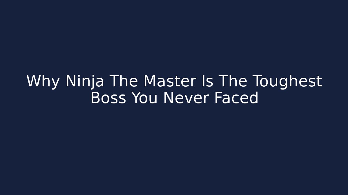 Why Ninja The Master Is The Toughest Boss You Never Faced - Felix Cat Insurance