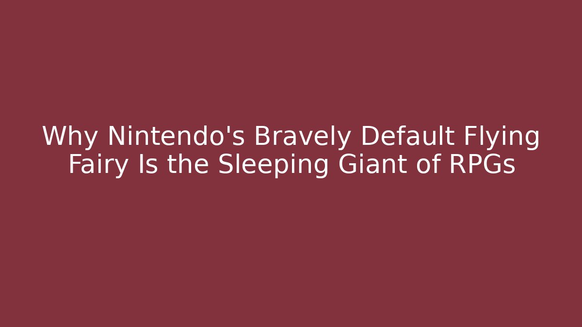 Why Nintendo's Bravely Default Flying Fairy Is the Sleeping Giant of RPGs
