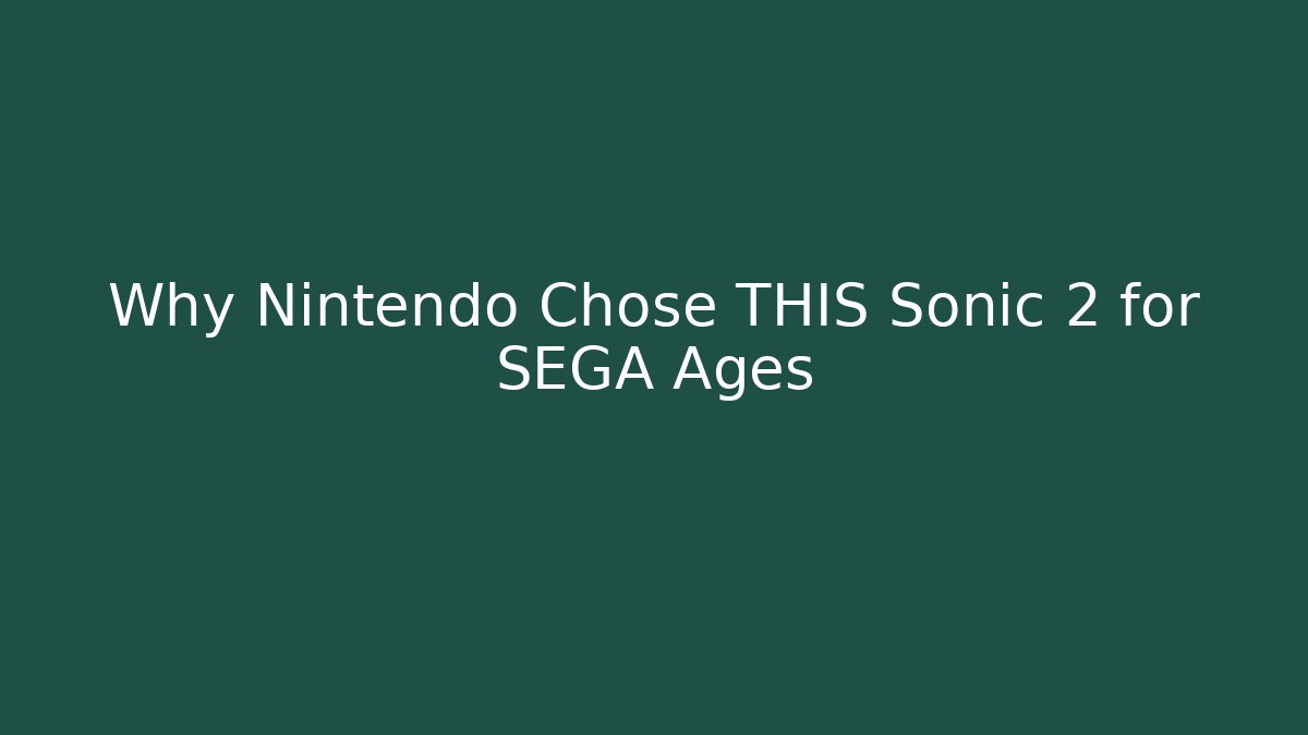 Why Nintendo Chose THIS Sonic 2 for SEGA Ages