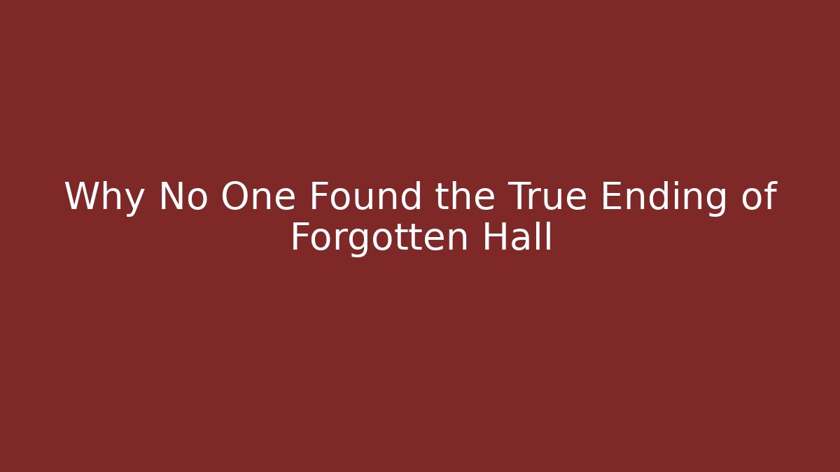 Why No One Found the True Ending of Forgotten Hall