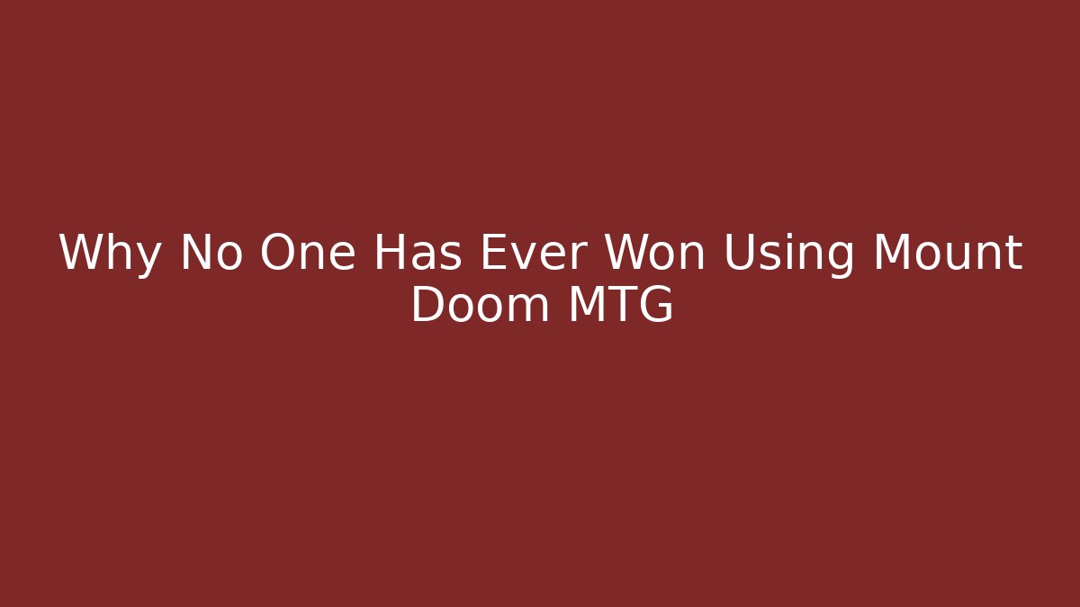 Why No One Has Ever Won Using Mount Doom MTG - Felix Cat Insurance