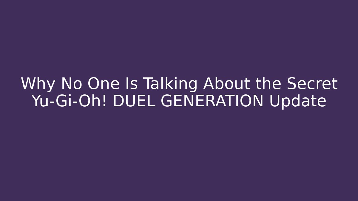 Why No One Is Talking About the Secret Yu-Gi-Oh! DUEL GENERATION Update