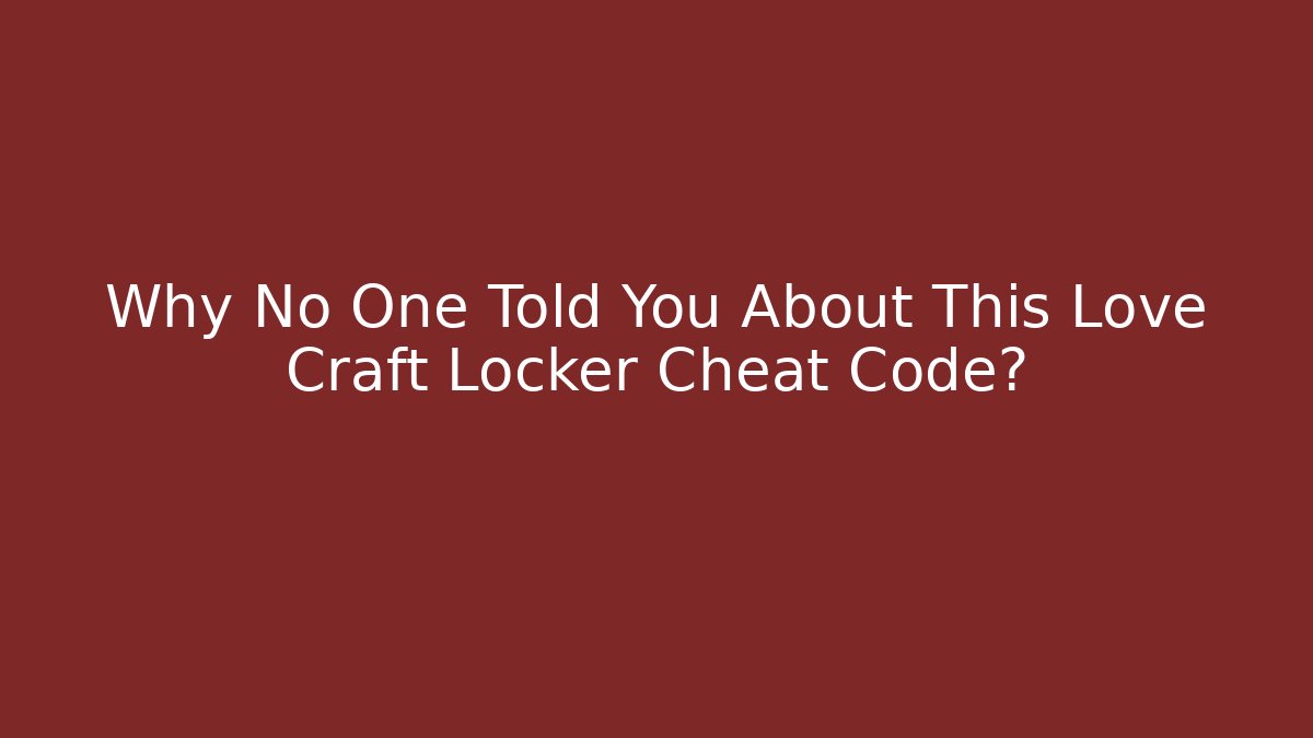 Why No One Told You About This Love Craft Locker Cheat Code?