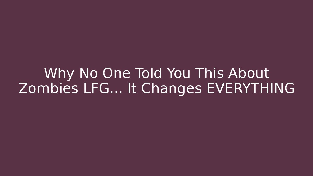 Why No One Told You This About Zombies LFG… It Changes EVERYTHING