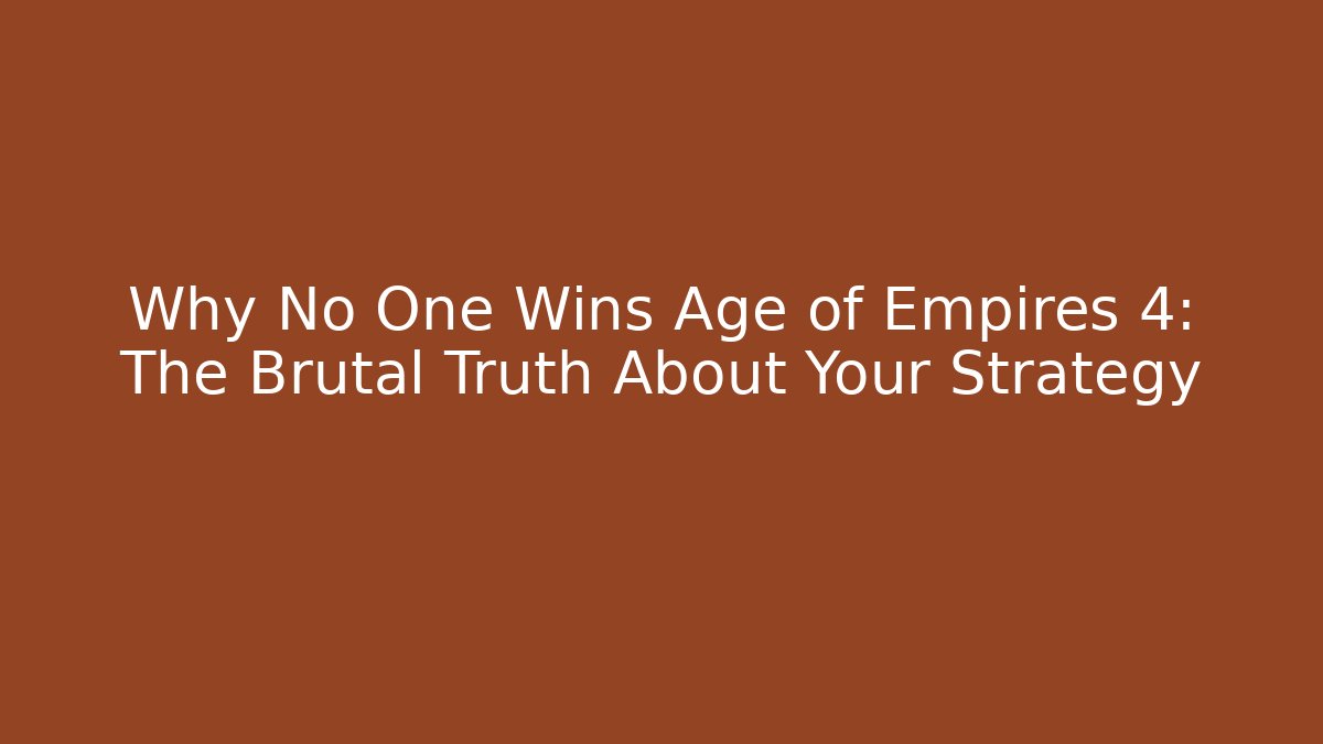 Why No One Wins Age of Empires 4: The Brutal Truth About Your Strategy