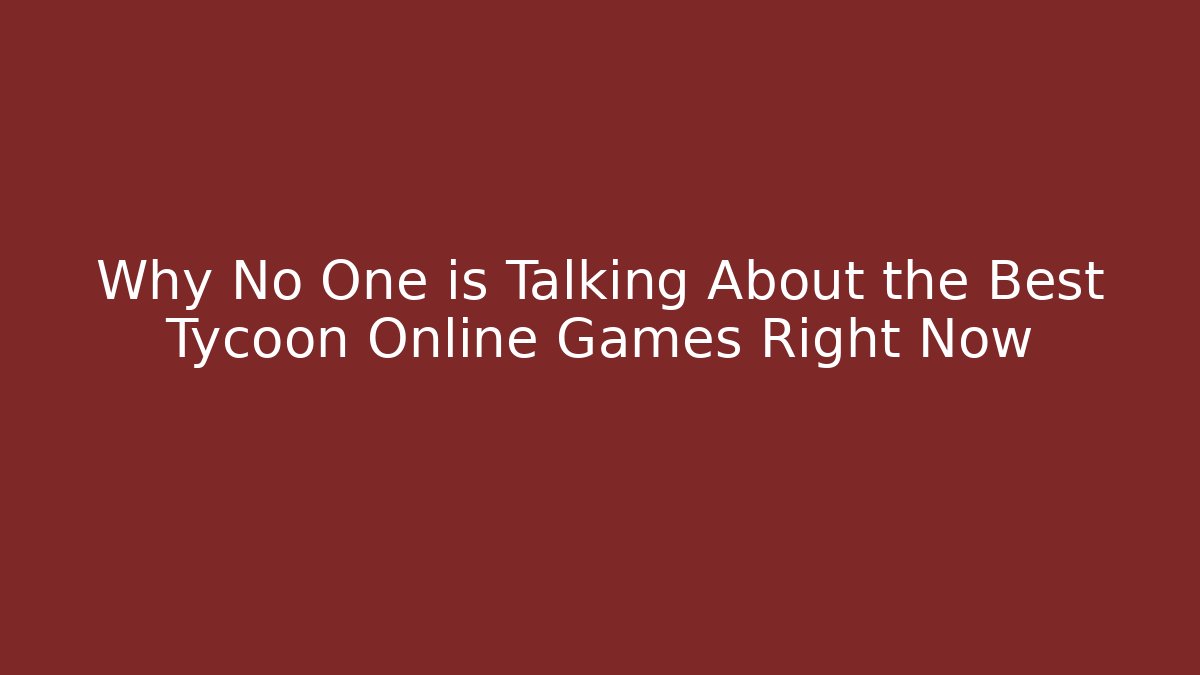 Why No One is Talking About the Best Tycoon Online Games Right Now