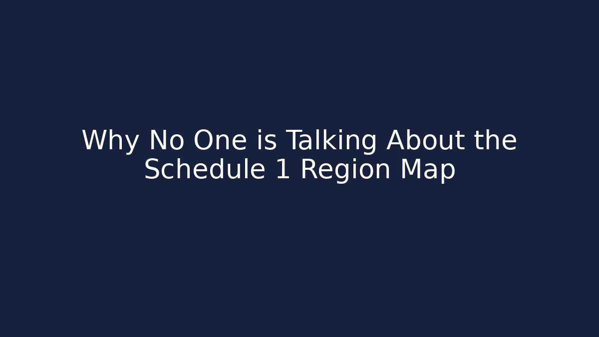 Why No One is Talking About the Schedule 1 Region Map