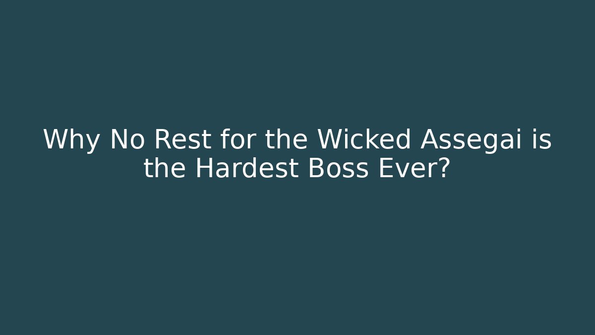 Why No Rest for the Wicked Assegai is the Hardest Boss Ever? - Felix Cat Insurance