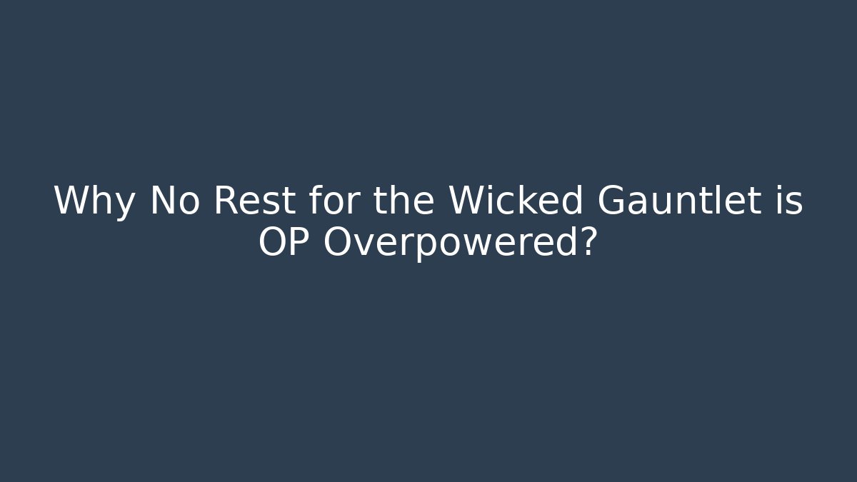 Why No Rest for the Wicked Gauntlet is OP Overpowered?