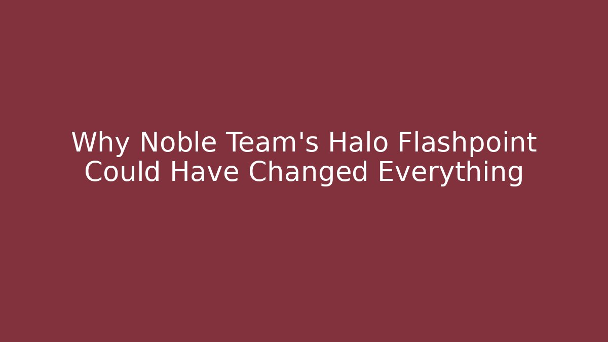 Why Noble Team's Halo Flashpoint Could Have Changed Everything - Felix Cat Insurance
