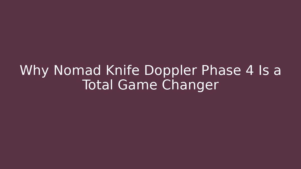 Why Nomad Knife Doppler Phase 4 Is a Total Game Changer