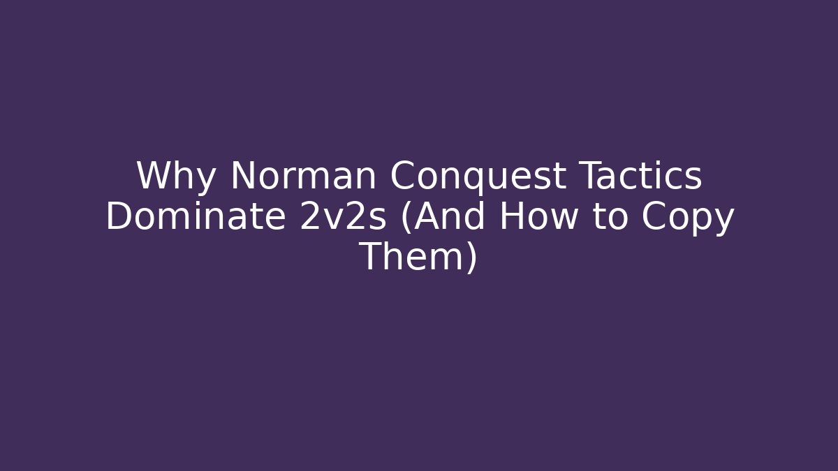 Why Norman Conquest Tactics Dominate 2v2s (And How to Copy Them)