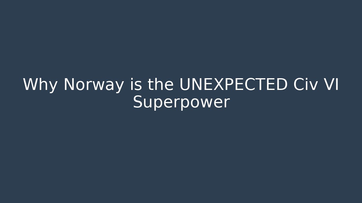 Why Norway is the UNEXPECTED Civ VI Superpower
