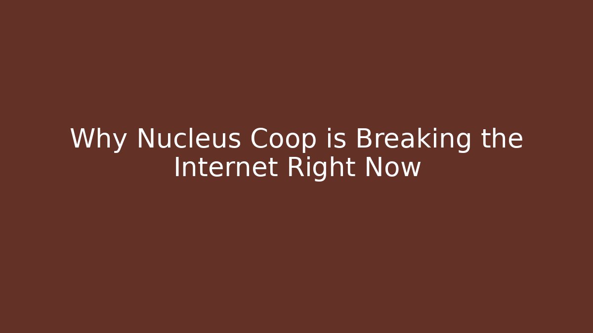 Why Nucleus Coop is Breaking the Internet Right Now