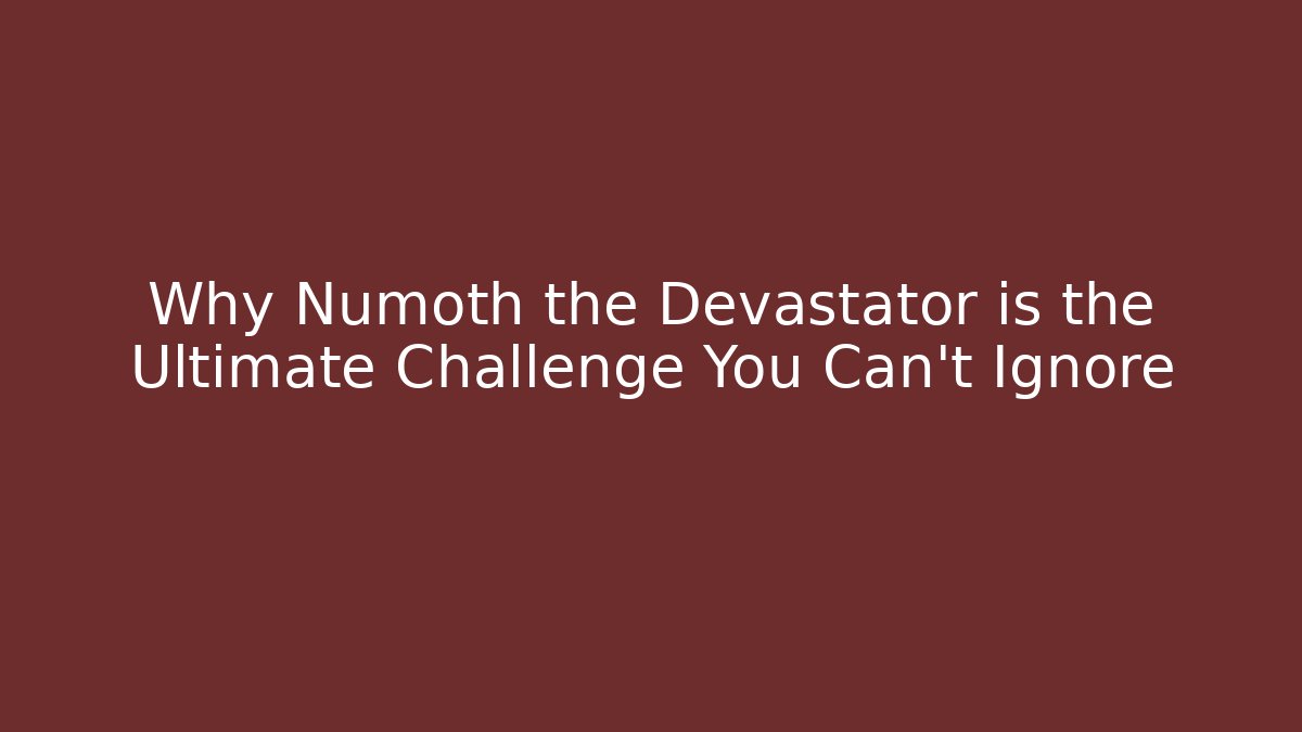 Why Numoth the Devastator is the Ultimate Challenge You Can't Ignore