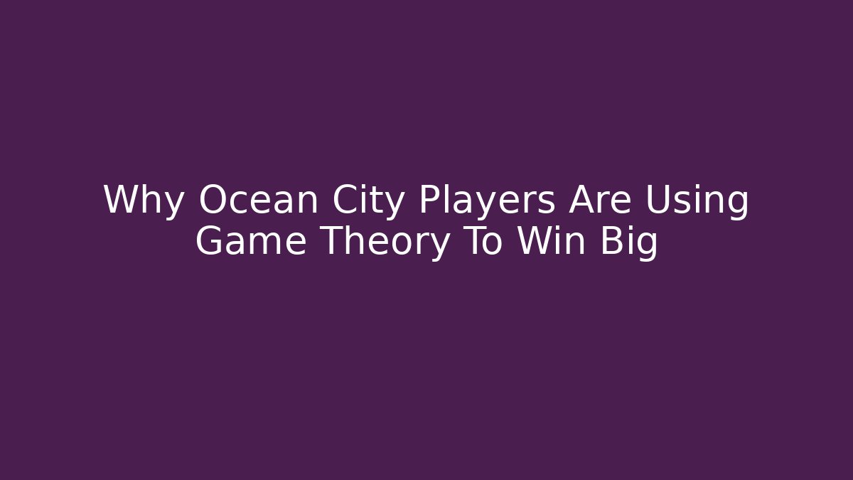 Why Ocean City Players Are Using Game Theory To Win Big