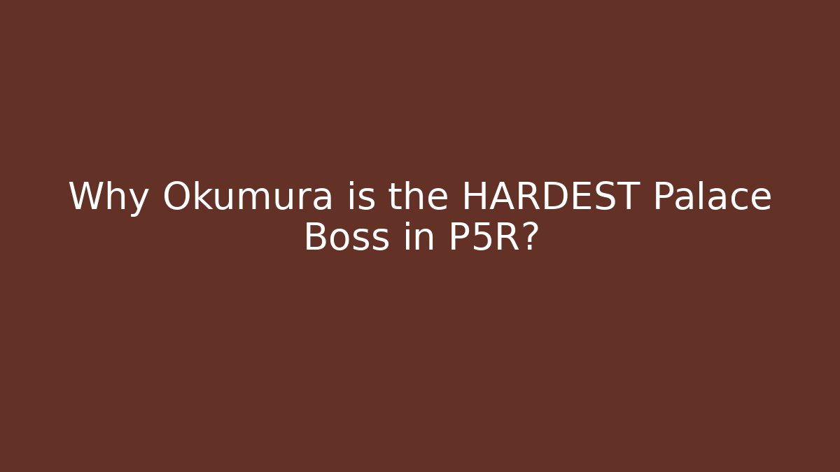 Why Okumura is the HARDEST Palace Boss in P5R?